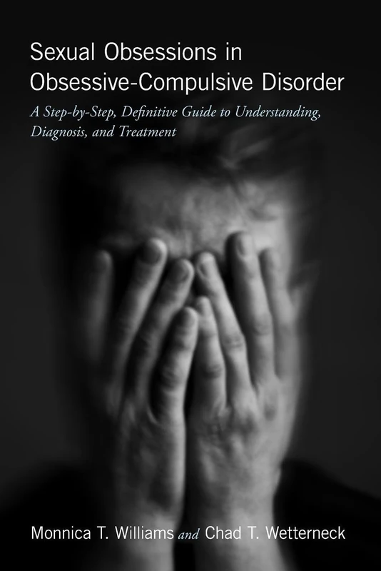 Sexual Obsessions in Obsessive-Compulsive Disorder: A Step-by-Step, Definitive Guide to Understanding, Diagnosis, and Treatment