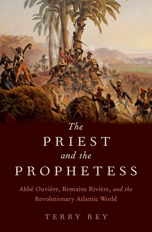 THE PRIEST AND THE PROPHETESS: Abbé Ouvière, Romaine Rivière, and the Revolutionary Atlantic World