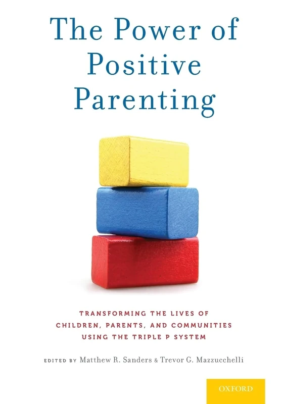 The Power of Positive Parenting: Transforming the Lives of Children, Parents, and Communities Using the Triple P System