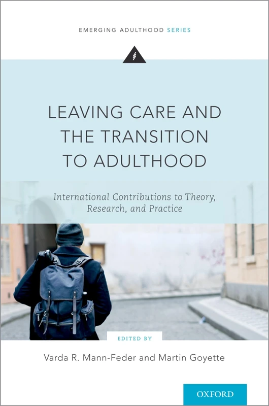 Leaving Care and the Transition to Adulthood: International Contributions to Theory, Research, and Practice (Emerging Adulthood Series)