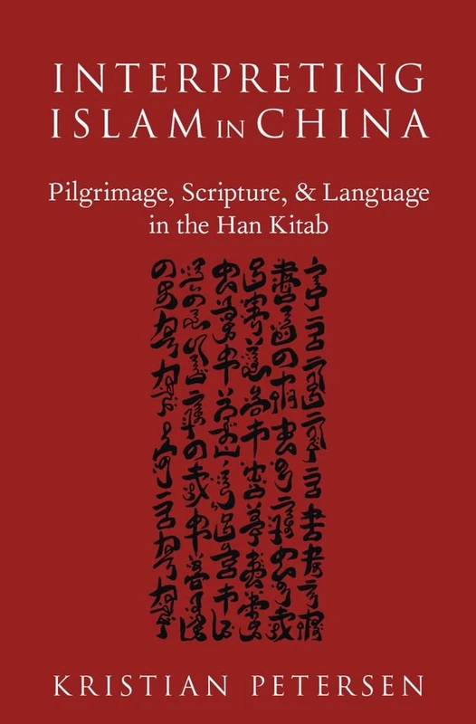 Interpreting Islam in China: Pilgrimage, Scripture, and Language in the Han Kitab (AAR Academy Series)