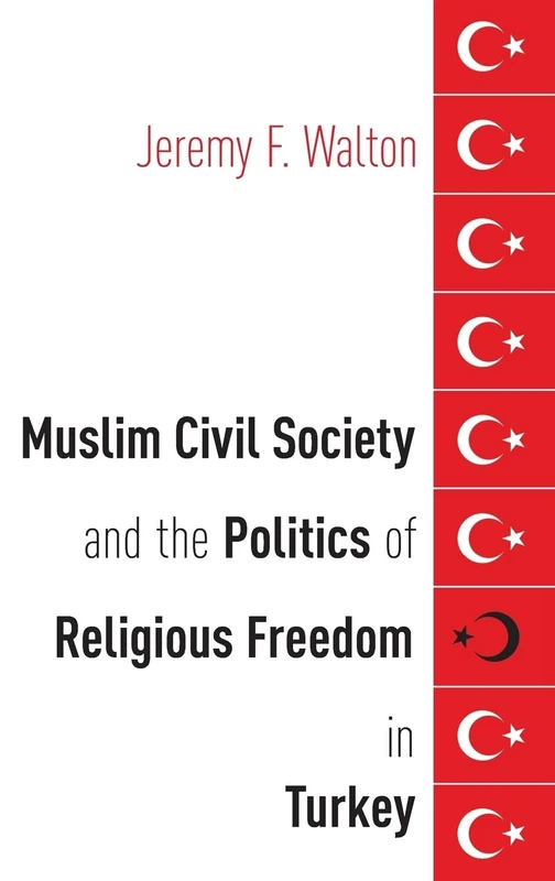 Muslim Civil Society and the Politics of Religious Freedom in Turkey (AAR Religion, Culture, and History)