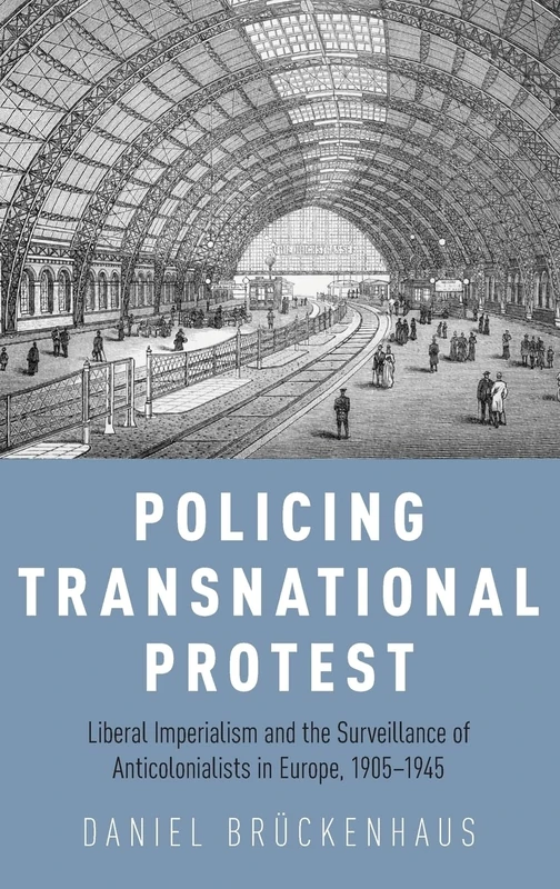 Policing Transnational Protest: Liberal Imperialism and the Surveillance of Anticolonialists in Europe, 1905-1945 - Image 1