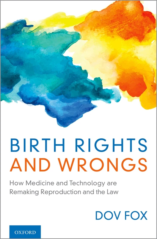 Birth Rights and Wrongs: How Medicine and Technology are Remaking Reproduction and the Law