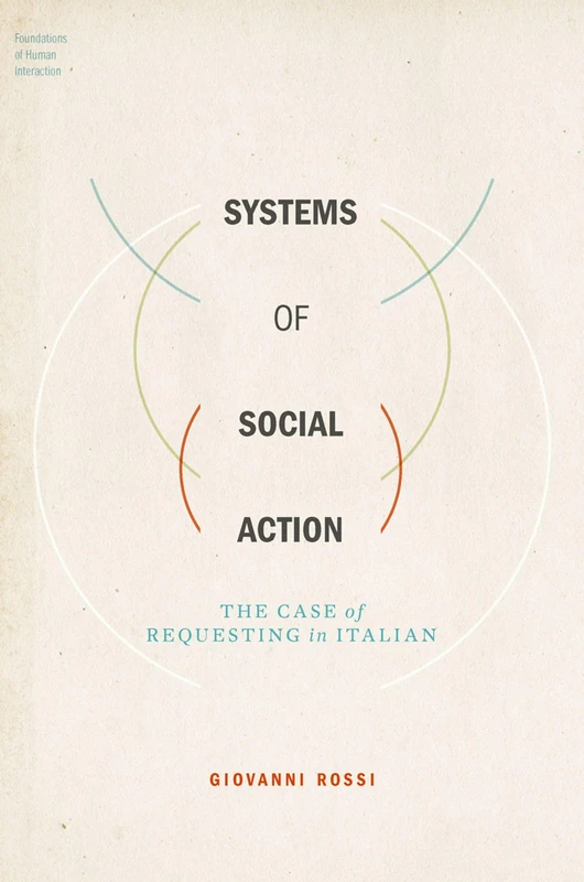 Systems of Social Action: The Case of Requesting in Italian (Foundations of Human Interaction)