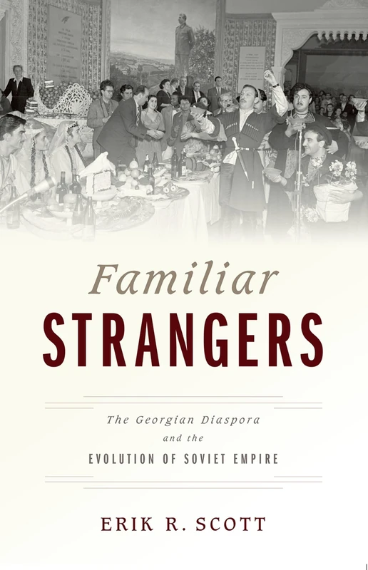 Familiar Strangers: The Georgian Diaspora and the Evolution of Soviet Empire