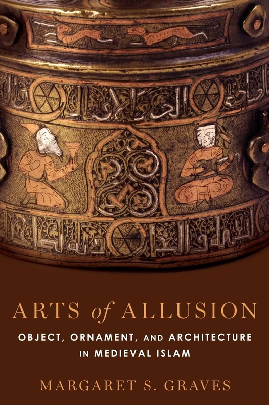 Arts of Allusion: Object, Ornament, and Architecture in Medieval Islam