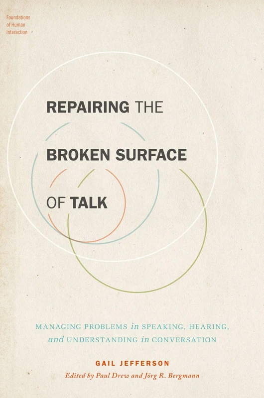 Repairing the Broken Surface of Talk: Managing Problems in Speaking, Hearing, and Understanding in Conversation (Foundations of Human Interaction)