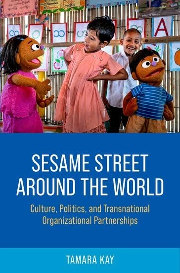 Sesame Street Around the World: Culture, Politics, and Transnational Organizational Partnerships (Oxford Studies in Culture and Politics)