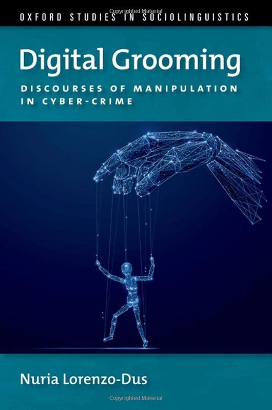 Digital Grooming: Discourses of Manipulation and Cyber-Crime (OXFORD STUDIES SOCIOLINGUISTICS SERIES)