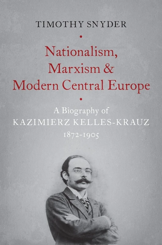 NATIONALISM MARXISM AND MODERN CENTRAL EUROPE: A Biography of Kazimierz Kelles-Krauz, 1872-1905 - Image 1