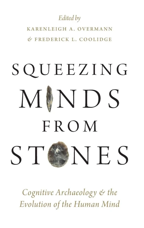 Squeezing Minds From Stones: Cognitive Archaeology and the Evolution of the Human Mind