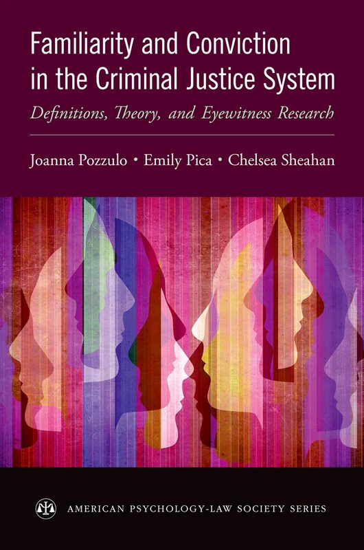 Familiarity and Conviction in the Criminal Justice System: Definitions, Theory, and Eyewitness Research (American Psychology-Law Society Series)