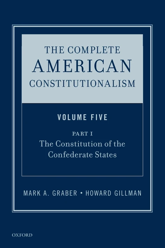 The Complete American Constitutionalism, Volume Five, Part I: The Constitution of the Confederate States: 5