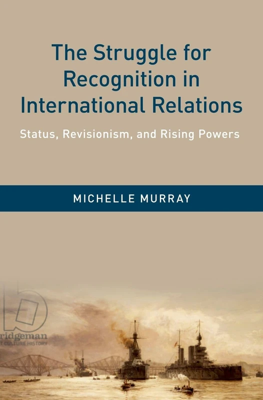 The Struggle for Recognition in International Relations: Status, Revisionism, and Rising Powers