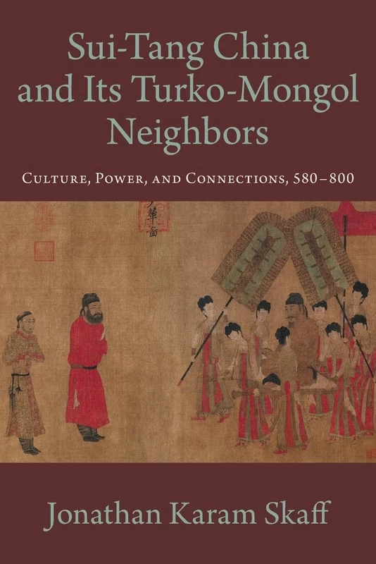 SUI TANG CHINA AND ITS TURKO MONGOL NEIGHBORS: Culture, Power, and Connections, 580-800 (Oxford Studies in Early Empires)