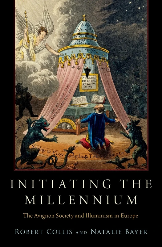 Initiating the Millennium: The Avignon Society and Illuminism in Europe (Oxford Studies in Western Esotericism)