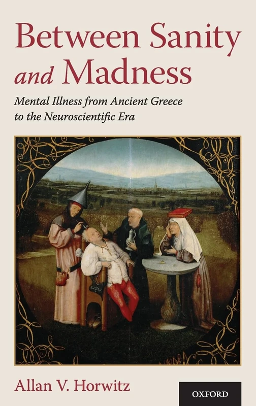 BETWEEN SANITY AND MADNESS: Mental Illness from Ancient Greece to the Neuroscientific Era