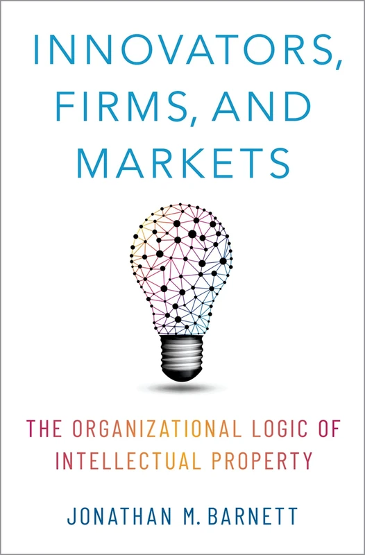 Innovators, Firms, and Markets: The Organizational Logic of Intellectual Property - Image 1