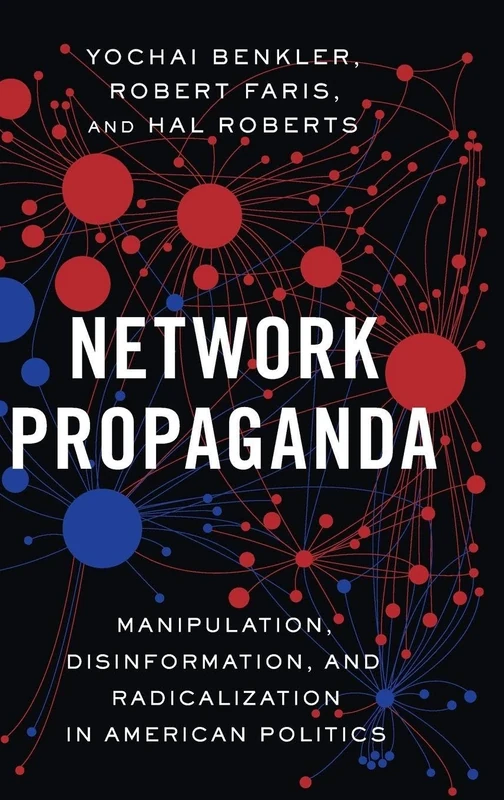 Network Propaganda: Manipulation, Disinformation, and Radicalization in American Politics