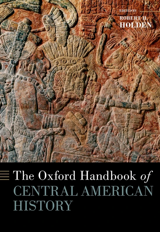 The Oxford Handbook of Central American History (OXFORD HANDBOOKS SERIES)