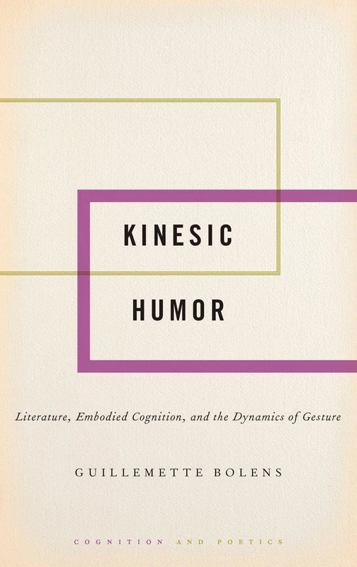 Kinesic Humor: Literature, Embodied Cognition, and the Dynamics of Gesture (Cognition and Poetics)