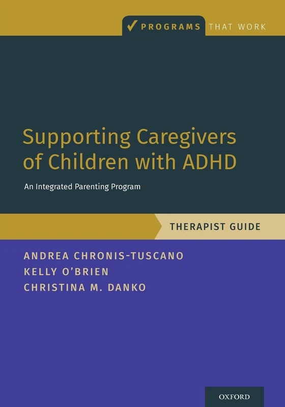 Supporting Caregivers of Children with ADHD: An Integrated Parenting Program, Therapist Guide (Programs That Work)