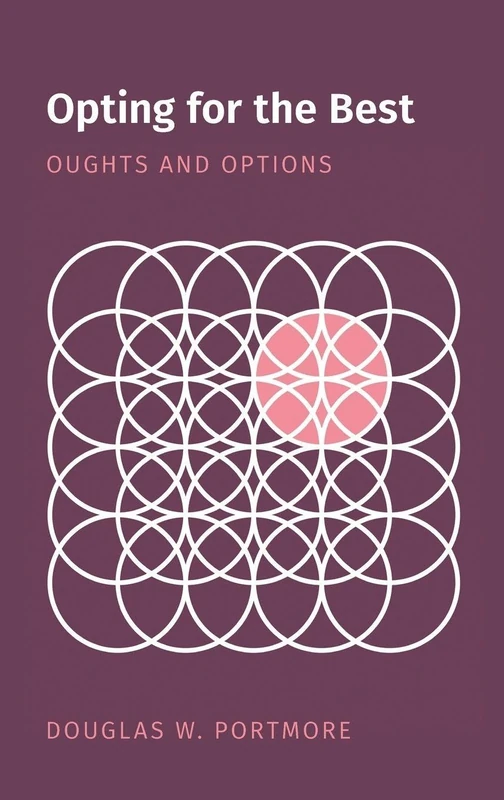 Opting for the Best: Oughts and Options (Oxford Moral Theory)