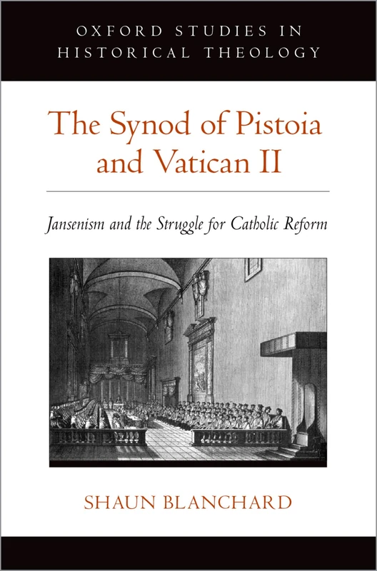 The Synod of Pistoia and Vatican II: Jansenism and the Struggle for Catholic Reform (Oxford Studies in Historical Theology)