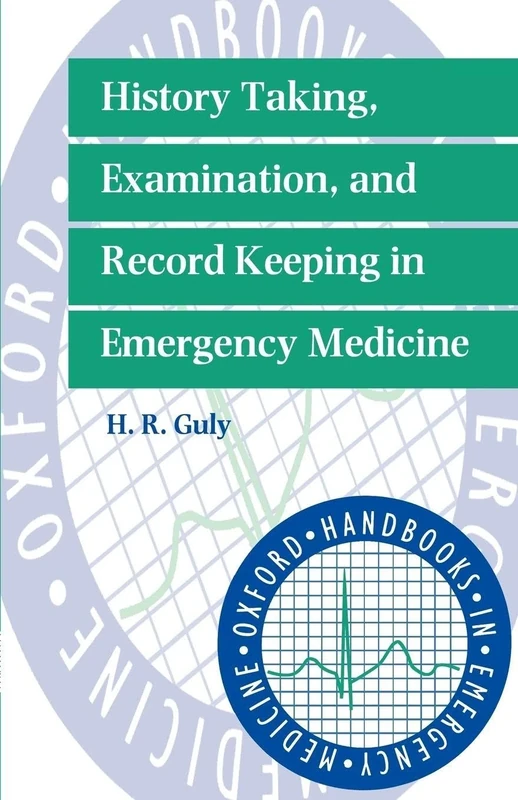 History Taking, Examination, and Record Keeping in Emergency Medicine: 12 (Oxford Handbooks in Emergency Medicine)