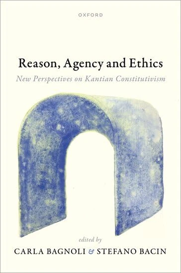 Reason, Agency, and Ethics: New Perspectives on Kantian Constitutivism