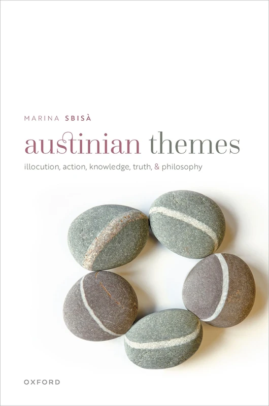 Austinian Themes: Illocution, Action, Knowledge, Truth, and Philosophy