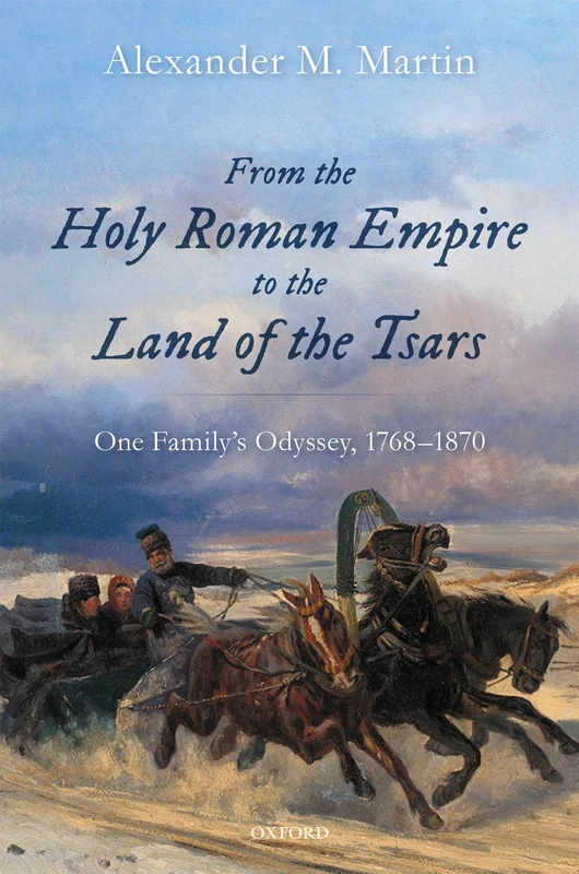 From the Holy Roman Empire to the Land of the Tsars: One Family's Odyssey, 1768-1870 (Oxford Studies in Modern European History)