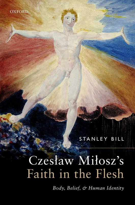 Czesław Miłosz's Faith in the Flesh: Body, Belief, and Human Identity