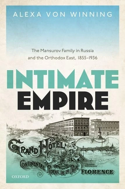 Intimate Empire: The Mansurov Family in Russia and the Orthodox East, 1855-1936 (Oxford Studies in Modern European History)