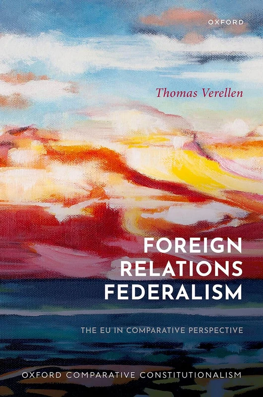 Foreign Relations Federalism: The EU in Comparative Perspective (Oxford Comparative Constitutionalism)