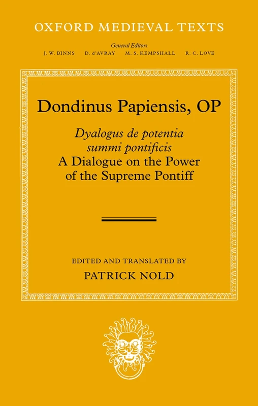 Dondinus Papiensis OP: ^IDyalogus de potentia summi pontificis^R: A Dialogue on the Power of the Supreme Pontiff (Oxford Medieval Texts)
