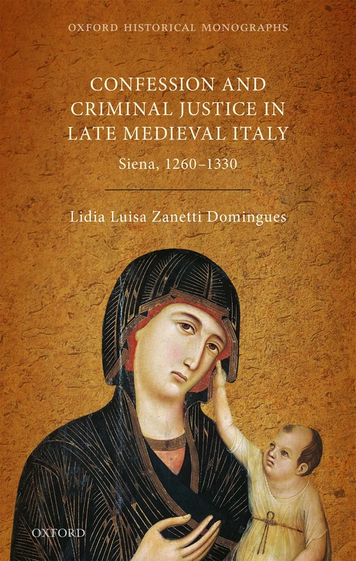 Confession and Criminal Justice in Late Medieval Italy: Siena, 1260-1330 (Oxford Historical Monographs)