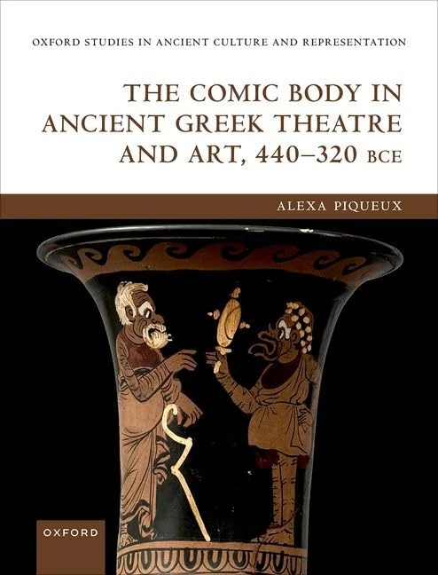 The Comic Body in Ancient Greek Theatre and Art, 440-320 BCE (Oxford Studies in Ancient Culture & Representation)