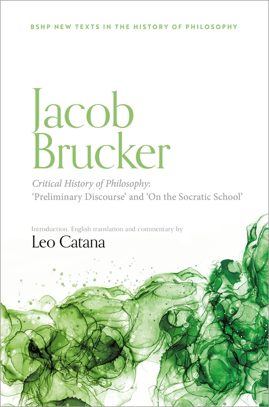 Jacob Brucker, Critical History of Philosophy: 'Preliminary Discourse' and 'On The Socratic School' (British Society for the History of Philosophy:New Texts in the History of Philosophy)