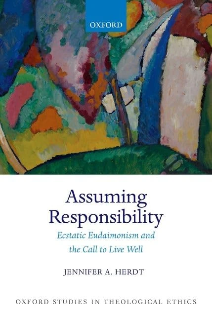 Assuming Responsibility: Ecstatic Eudaimonism and the Call to Live Well (Oxford Studies in Theological Ethics)