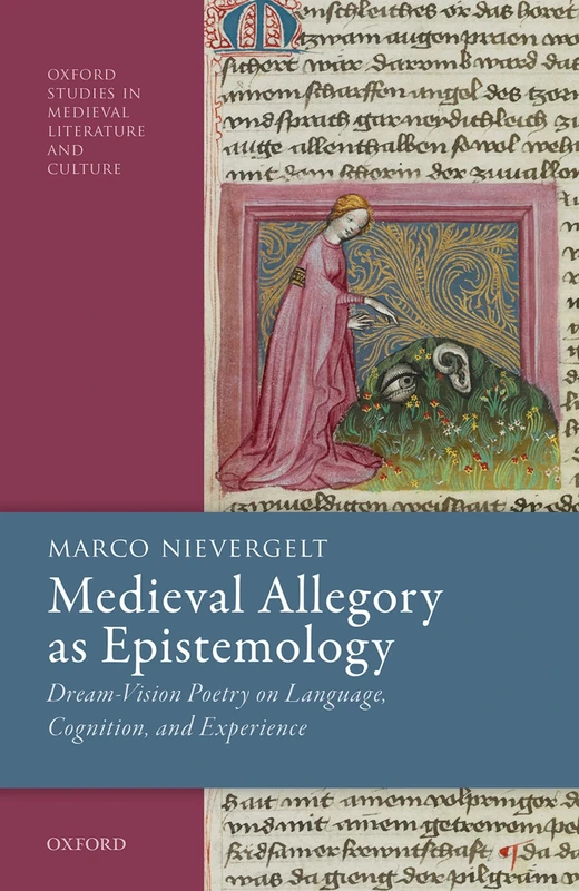 Medieval Allegory as Epistemology: Dream-Vision Poetry on Language, Cognition, and Experience (Oxford Studies in Medieval Literature and Culture)