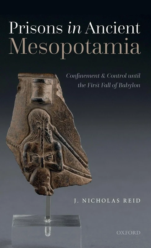 Prisons in Ancient Mesopotamia: Confinement and Control until the First Fall of Babylon