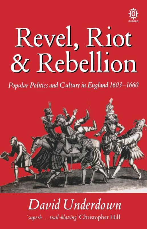 Revel, Riot, And Rebellion: Popular Politics and Culture in England 1603-1660 (Oxford Paperbacks)
