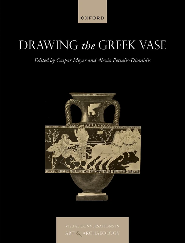 Drawing the Greek Vase: Classical Reception Between Art and Archaeology (Visual Conversations in Art and Archaeology Series)