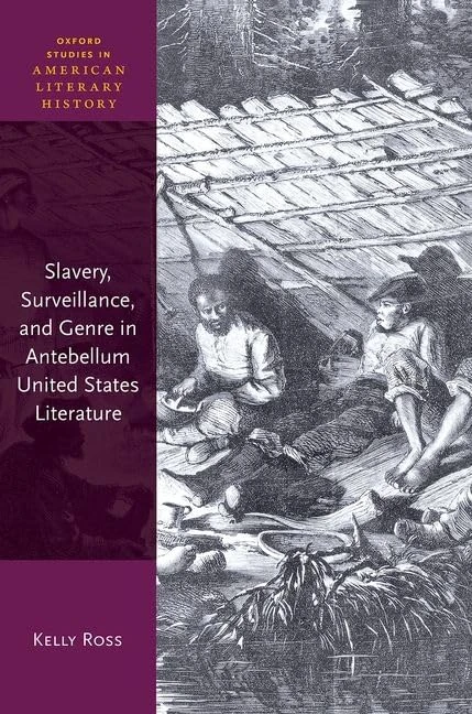 Slavery, Surveillance, and Genre in Antebellum United States Literature (Oxford Studies in American Literary History)