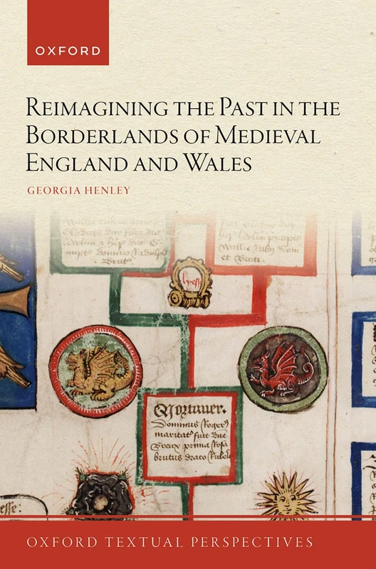Reimagining the Past in the Borderlands of Medieval England and Wales (Oxford Textual Perspectives)