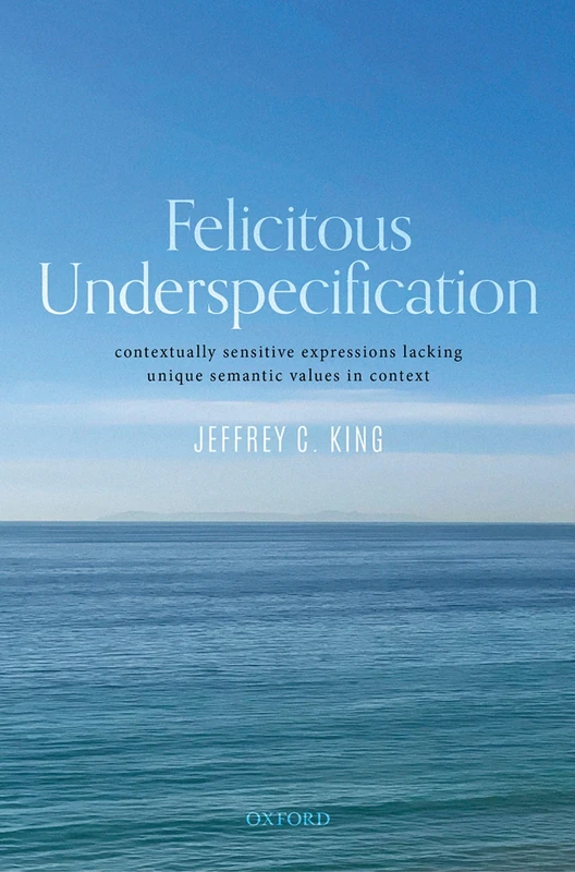 Felicitous Underspecification: Contextually Sensitive Expressions Lacking Unique Semantic Values in Context