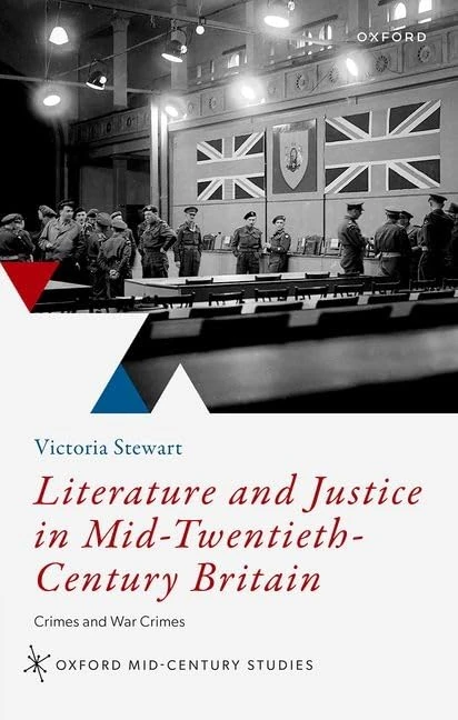 Literature and Justice in Mid-Twentieth-Century Britain: Crimes and War Crimes (Oxford Mid-Century Studies Series)