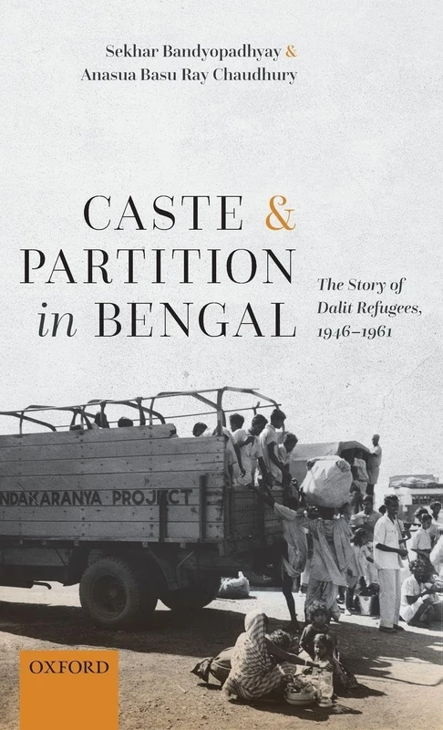Caste and Partition in Bengal: The Story of Dalit Refugees, 1946-1961